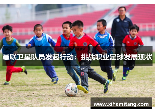 曼联卫星队员发起行动：挑战职业足球发展现状