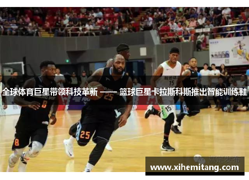 全球体育巨星带领科技革新 —— 篮球巨星卡拉斯科斯推出智能训练鞋