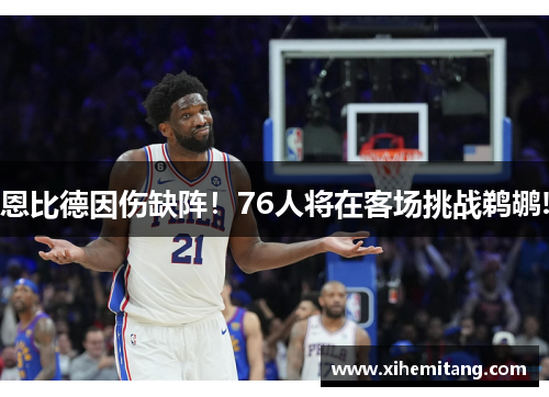恩比德因伤缺阵！76人将在客场挑战鹈鹕!